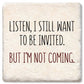 Listen, I still want to be invited drink coaster: Limestone