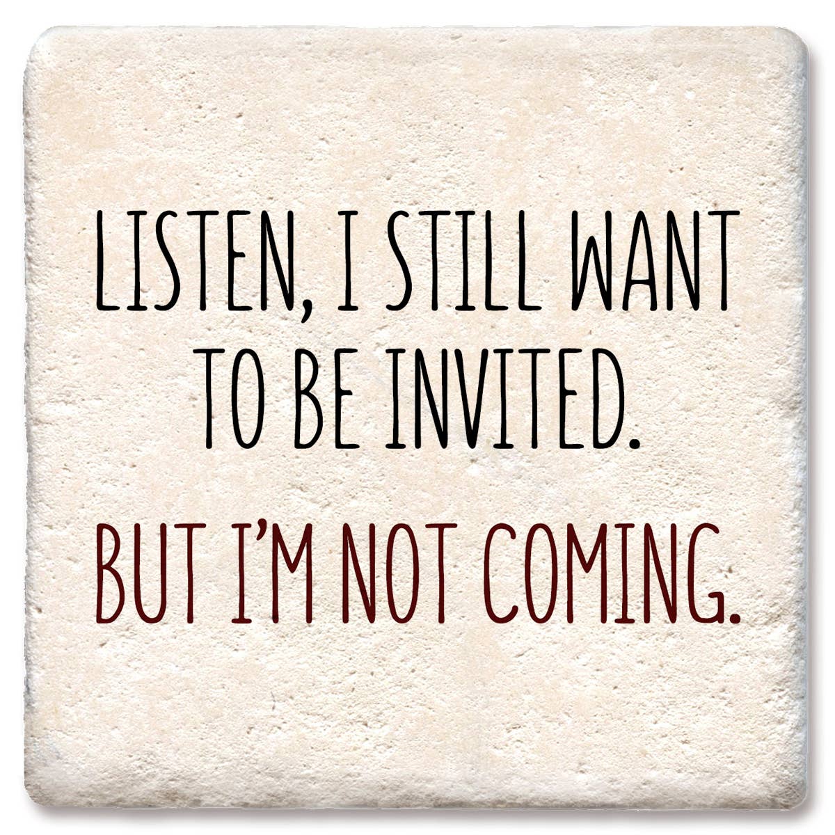 Listen, I still want to be invited drink coaster: Limestone